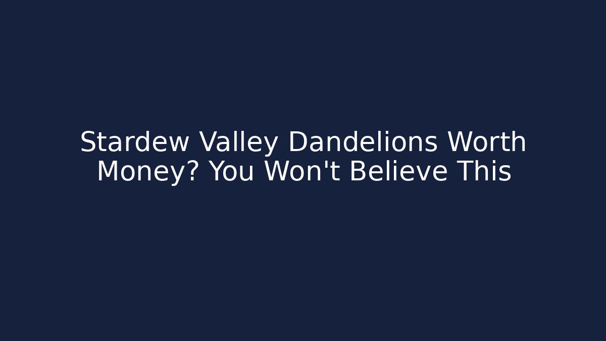 Stardew Valley Dandelions Worth Money? You Won't Believe This