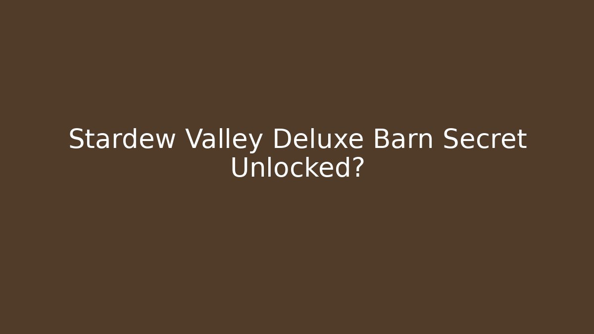 Stardew Valley Deluxe Barn Secret Unlocked?