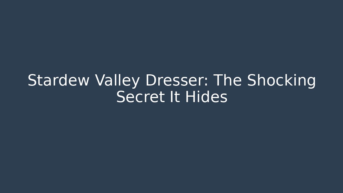 Stardew Valley Dresser: The Shocking Secret It Hides