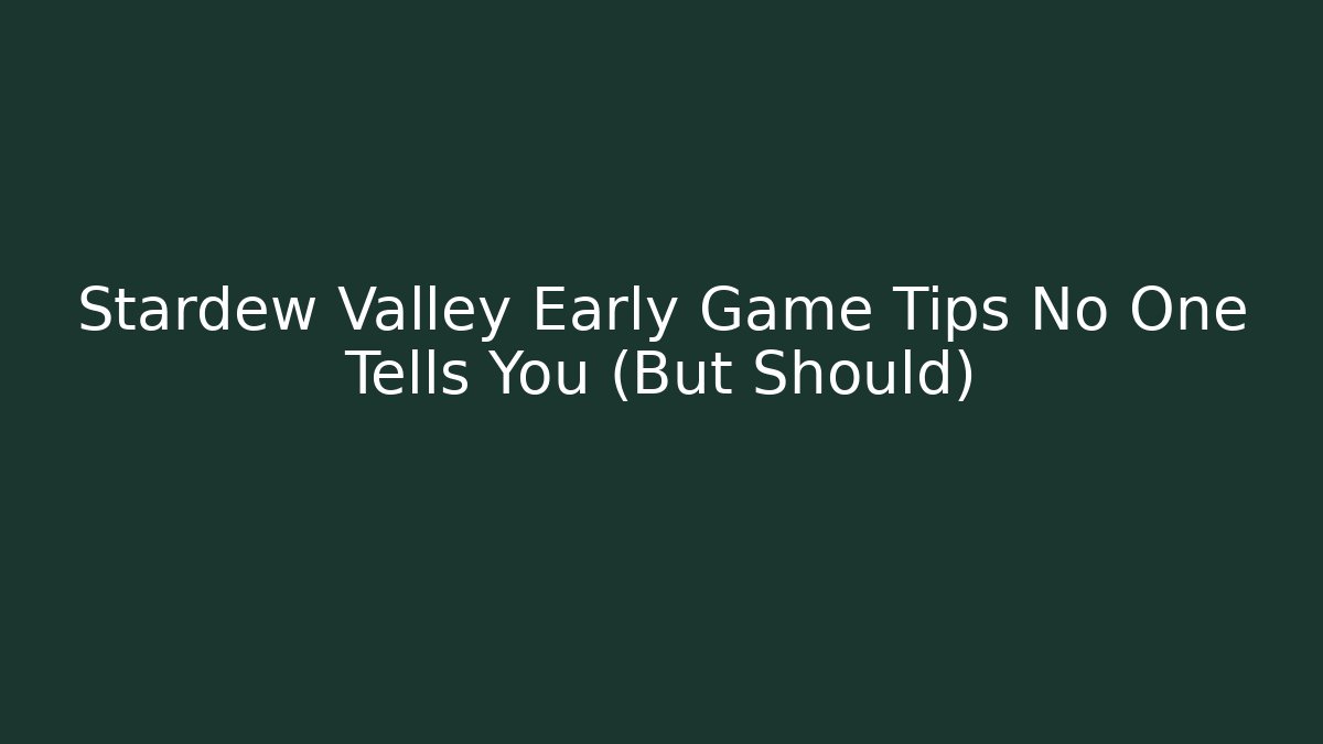 Stardew Valley Early Game Tips No One Tells You (But Should)