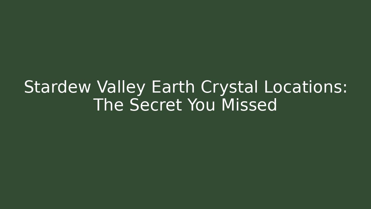 Stardew Valley Earth Crystal Locations: The Secret You Missed