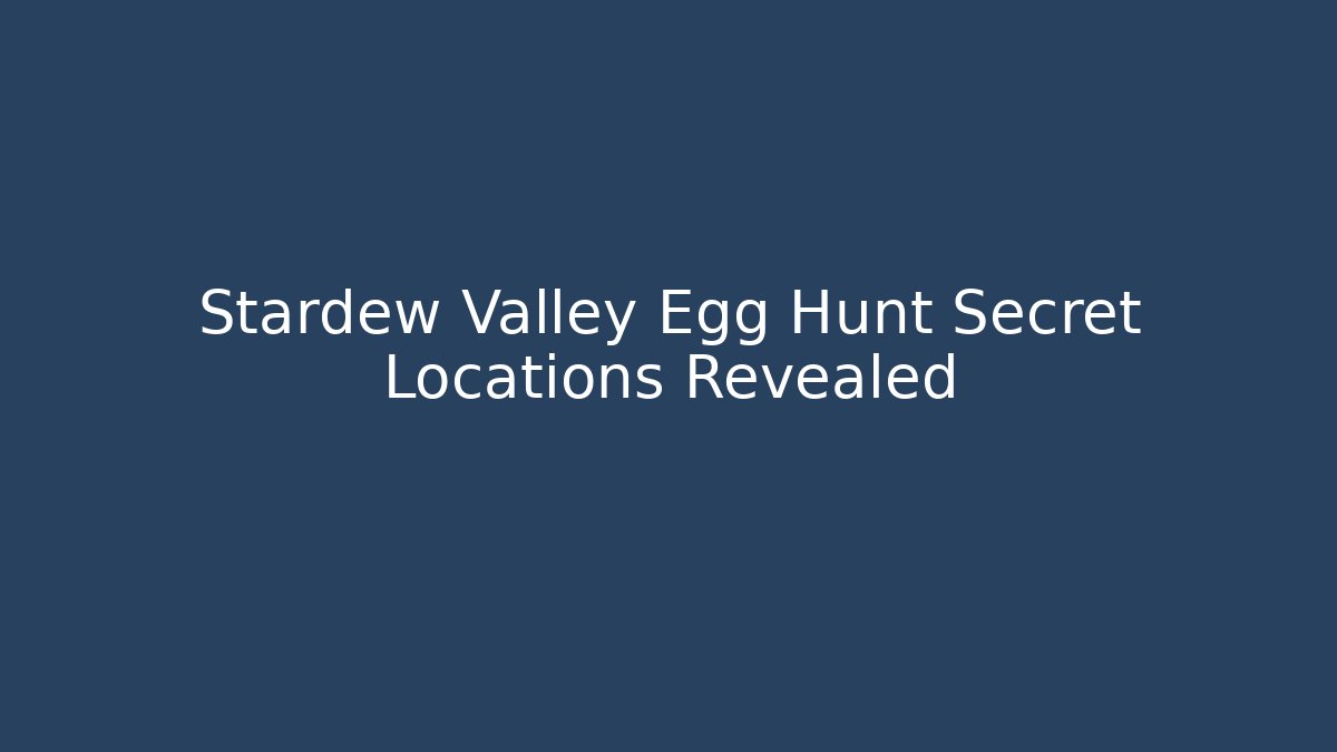 Stardew Valley Egg Hunt Secret Locations Revealed