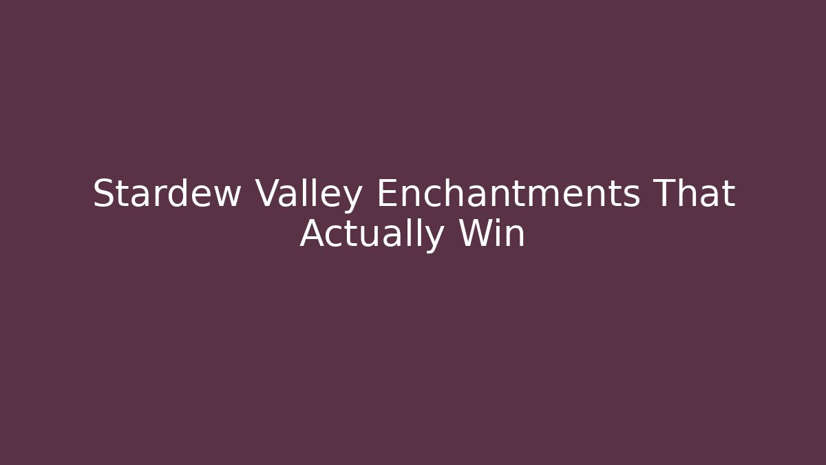 Stardew Valley Enchantments That Actually Win