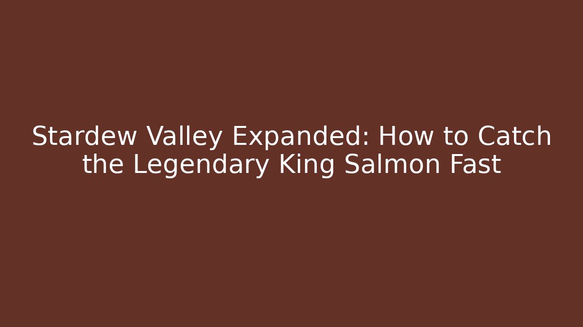 Stardew Valley Expanded: How to Catch the Legendary King Salmon Fast