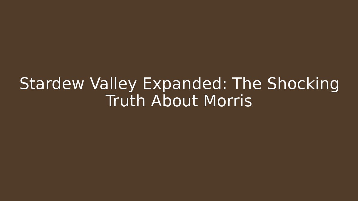 Stardew Valley Expanded: The Shocking Truth About Morris - Critter Realm