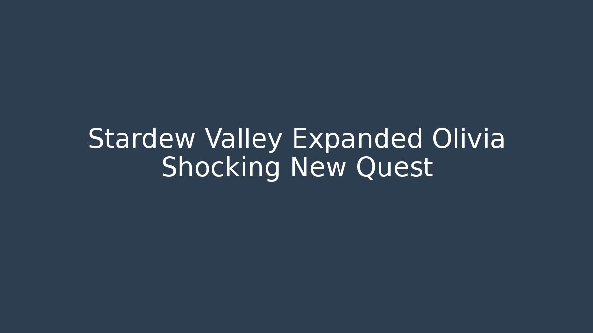 Stardew Valley Expanded Olivia Shocking New Quest