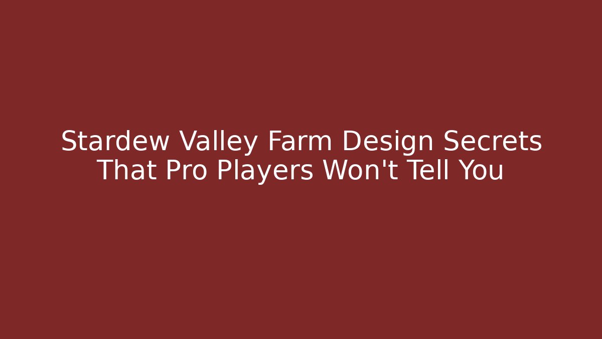 Stardew Valley Farm Design Secrets That Pro Players Won’t Tell You