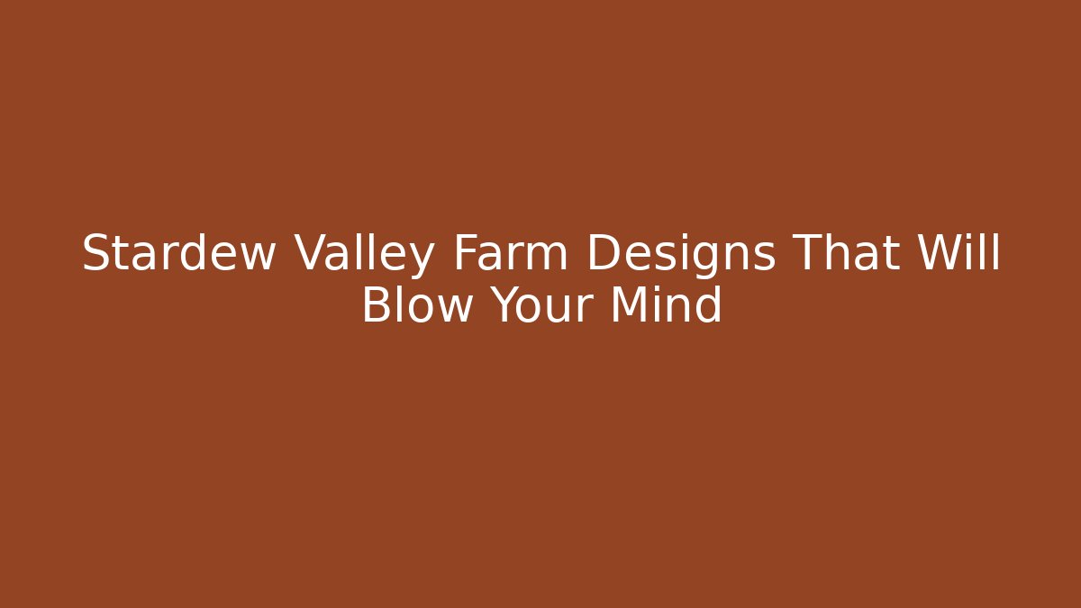 Stardew Valley Farm Designs That Will Blow Your Mind