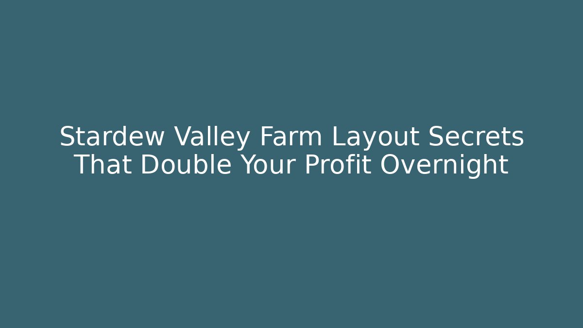 Stardew Valley Farm Layout Secrets That Double Your Profit Overnight