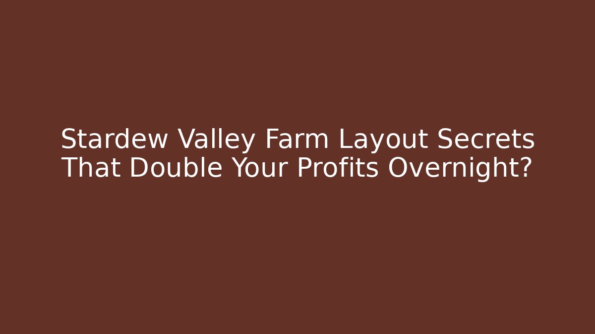 Stardew Valley Farm Layout Secrets That Double Your Profits Overnight?