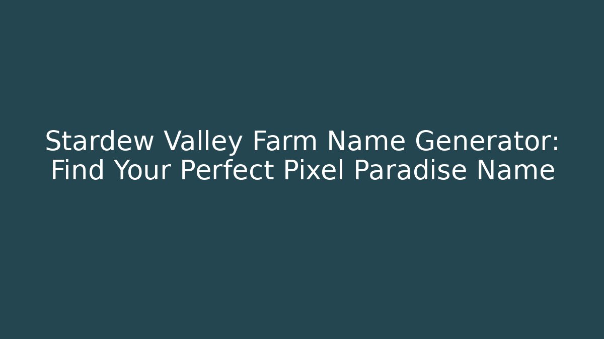 Stardew Valley Farm Name Generator: Find Your Perfect Pixel Paradise Name