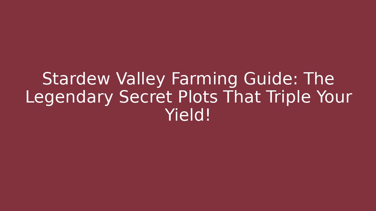 Stardew Valley Farming Guide: The Legendary Secret Plots That Triple Your Yield!