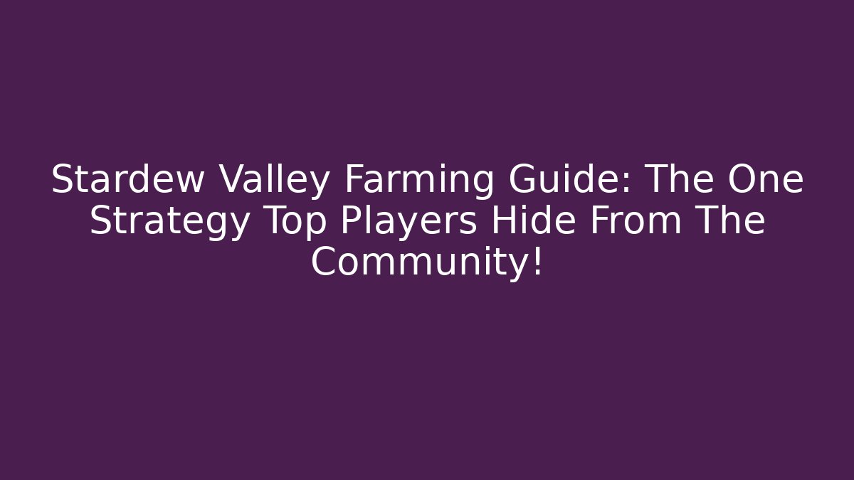 Stardew Valley Farming Guide: The One Strategy Top Players Hide From The Community!