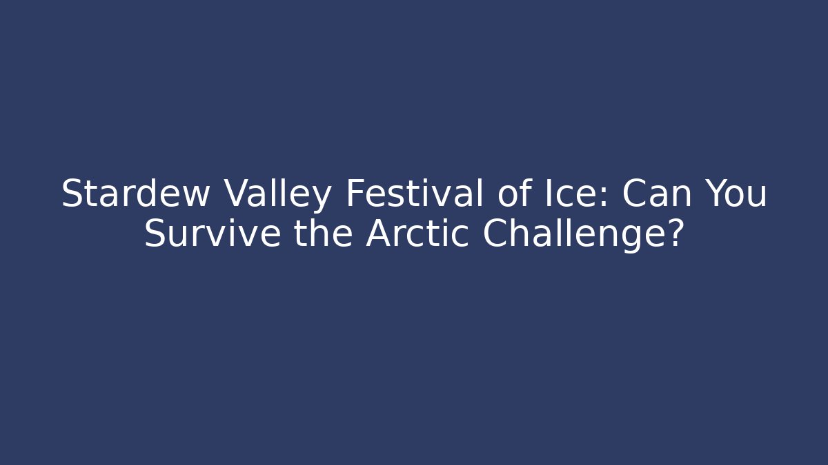 Stardew Valley Festival of Ice: Can You Survive the Arctic Challenge?