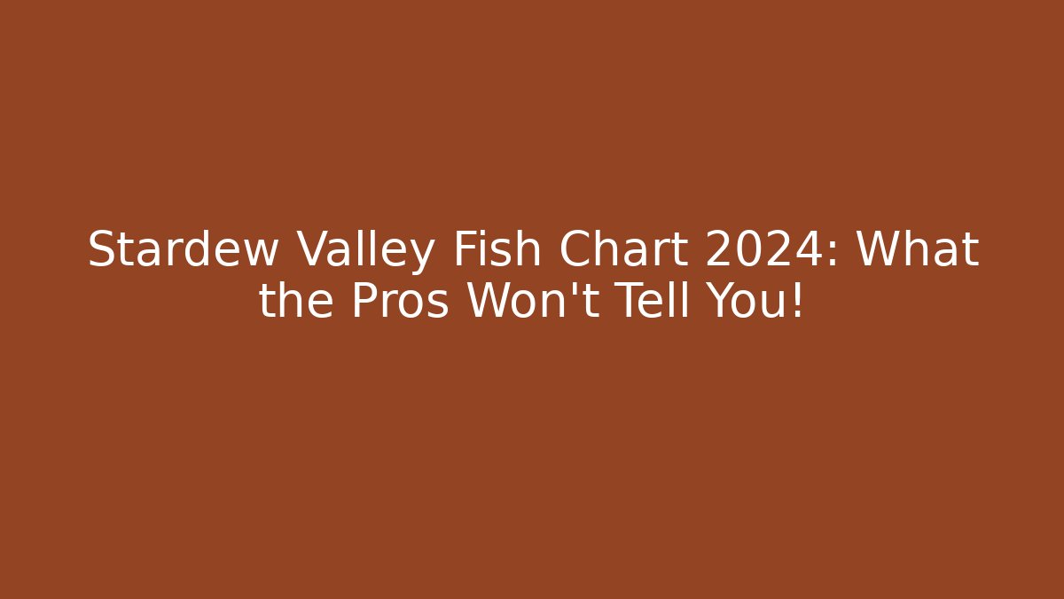 Stardew Valley Fish Chart 2024: What the Pros Won't Tell You!