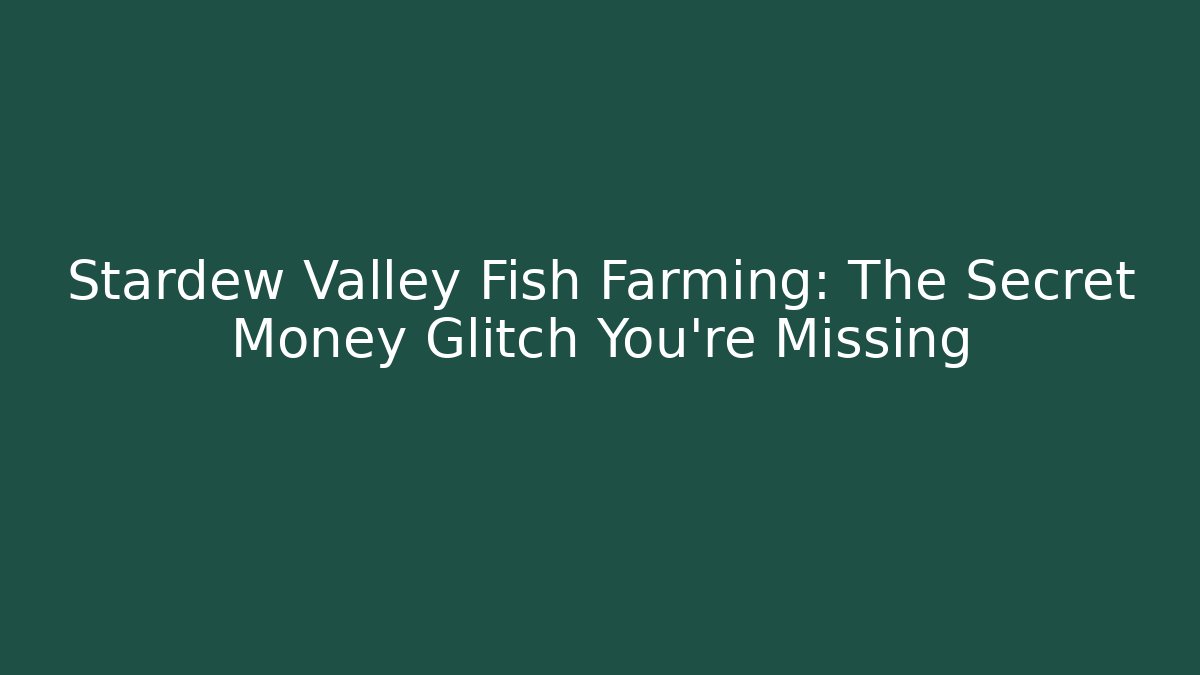 Stardew Valley Fish Farming: The Secret Money Glitch You’re Missing
