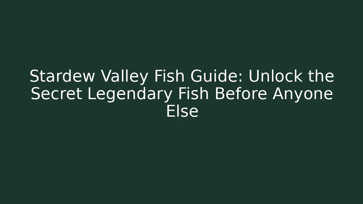 Stardew Valley Fish Guide: Unlock the Secret Legendary Fish Before Anyone Else - Critter Realm