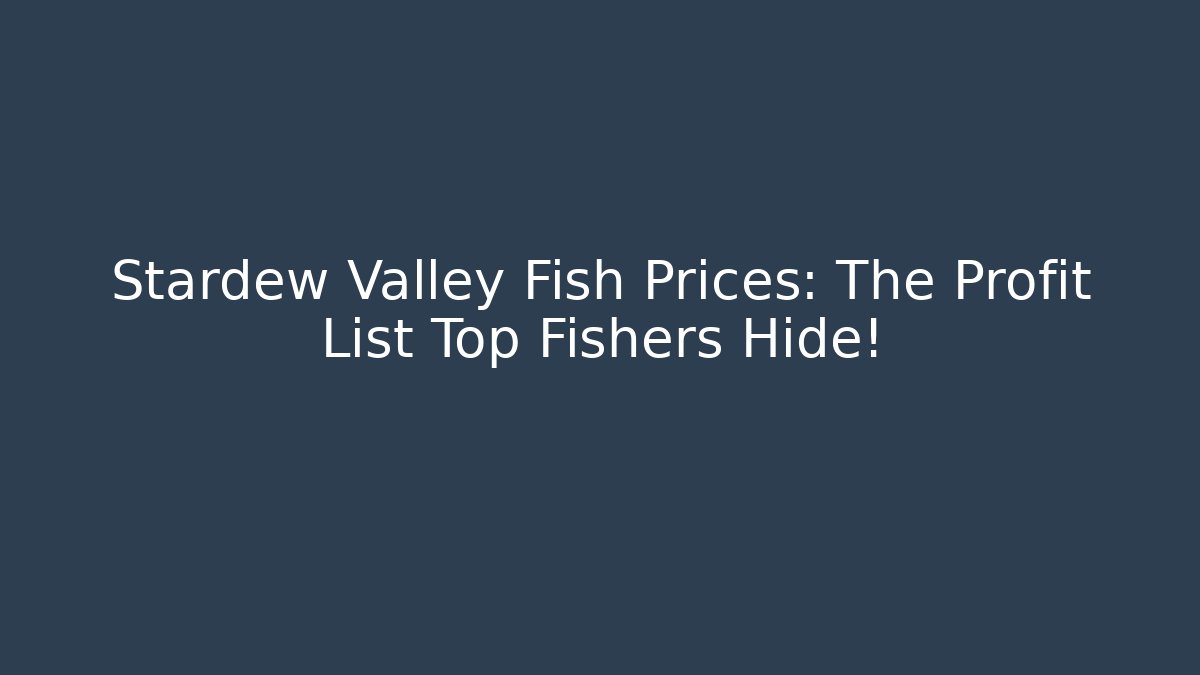 Stardew Valley Fish Prices: The Profit List Top Fishers Hide!