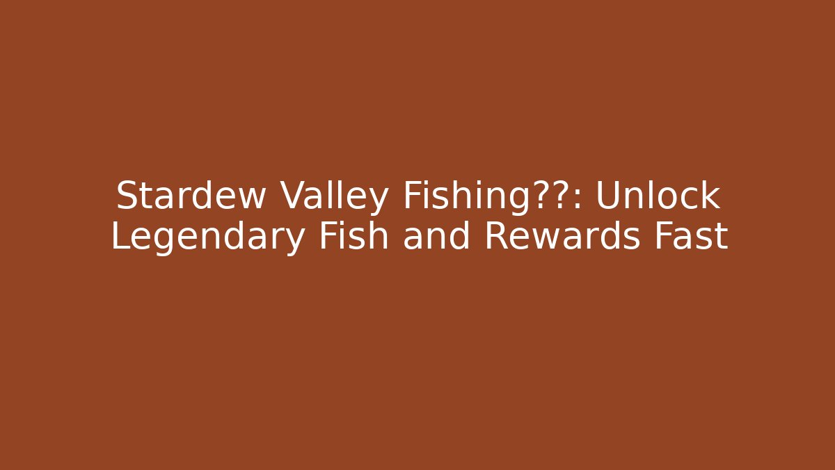 Stardew Valley Fishing攻略: Unlock Legendary Fish and Rewards Fast - Critter Realm