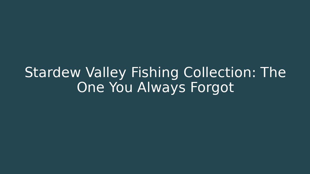 Stardew Valley Fishing Collection: The One You Always Forgot