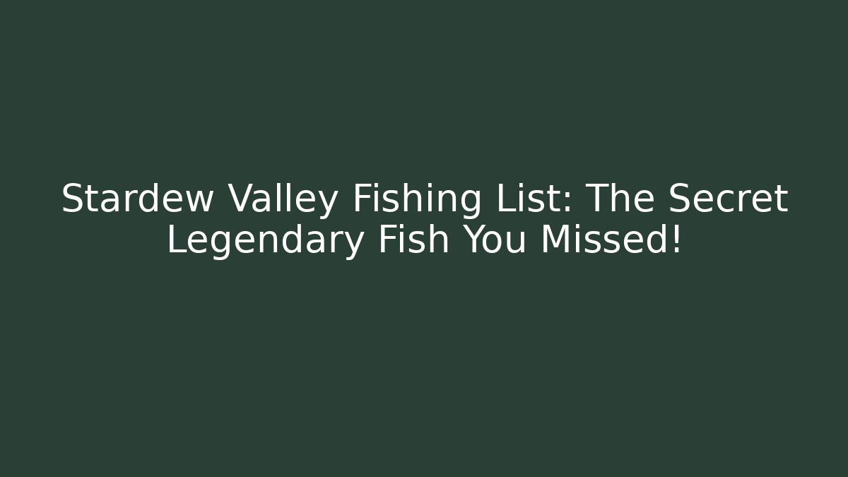 Stardew Valley Fishing List: The Secret Legendary Fish You Missed!