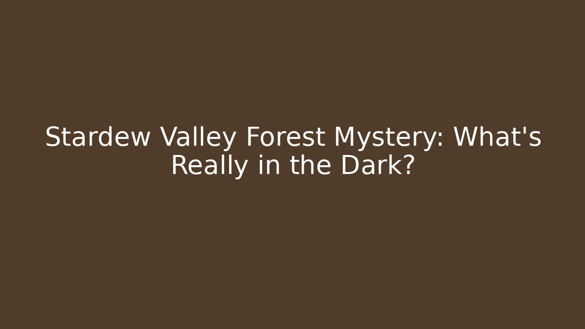 Stardew Valley Forest Mystery: What's Really in the Dark?