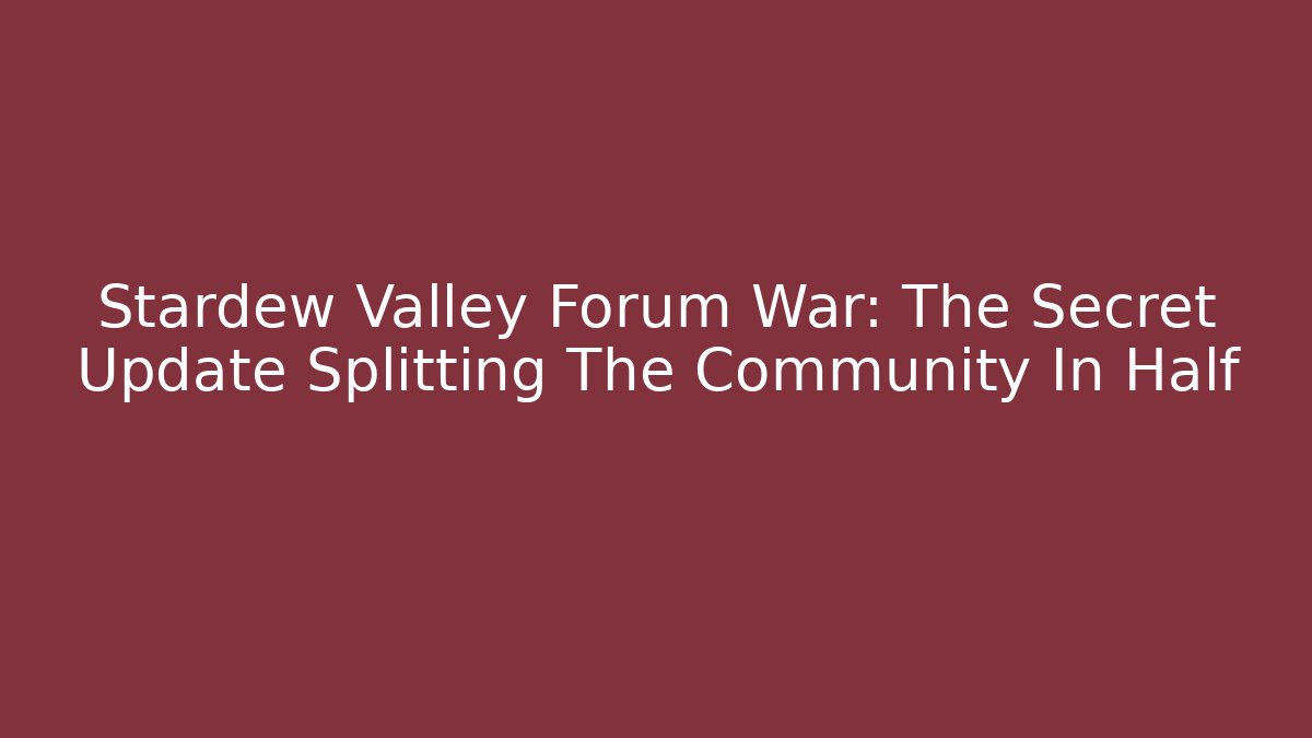 Stardew Valley Forum War: The Secret Update Splitting The Community In Half