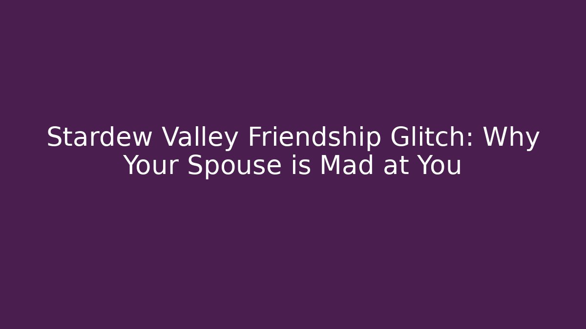 Stardew Valley Friendship Glitch: Why Your Spouse is Mad at You