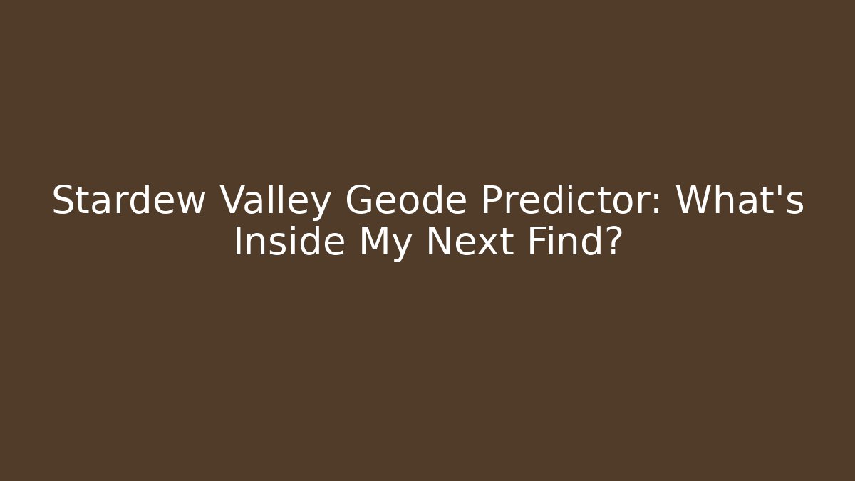 Stardew Valley Geode Predictor: What’s Inside My Next Find?