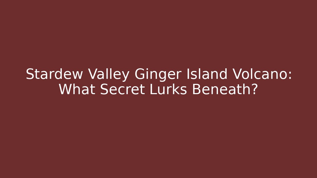 Stardew Valley Ginger Island Volcano: What Secret Lurks Beneath?