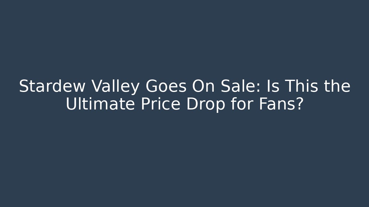 Stardew Valley Goes On Sale: Is This the Ultimate Price Drop for Fans?