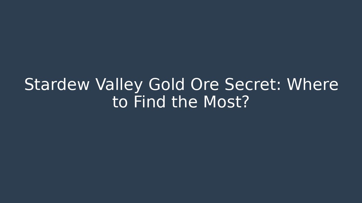 Stardew Valley Gold Ore Secret: Where to Find the Most?