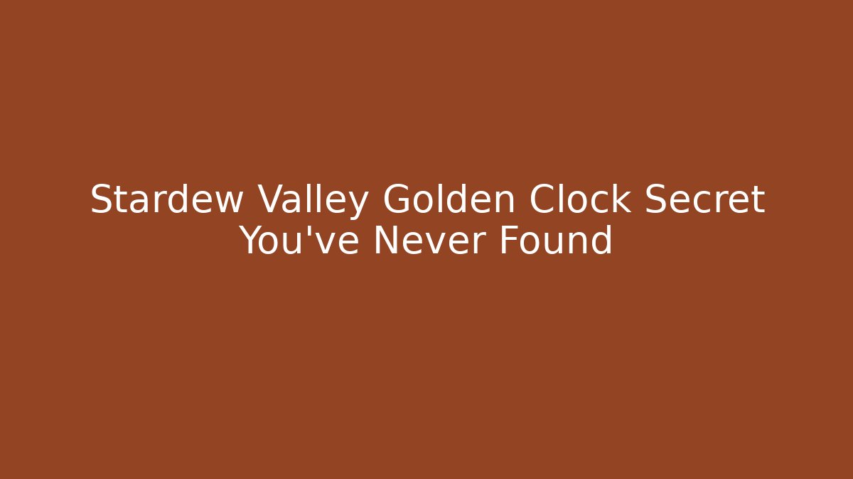 Stardew Valley Golden Clock Secret You’ve Never Found