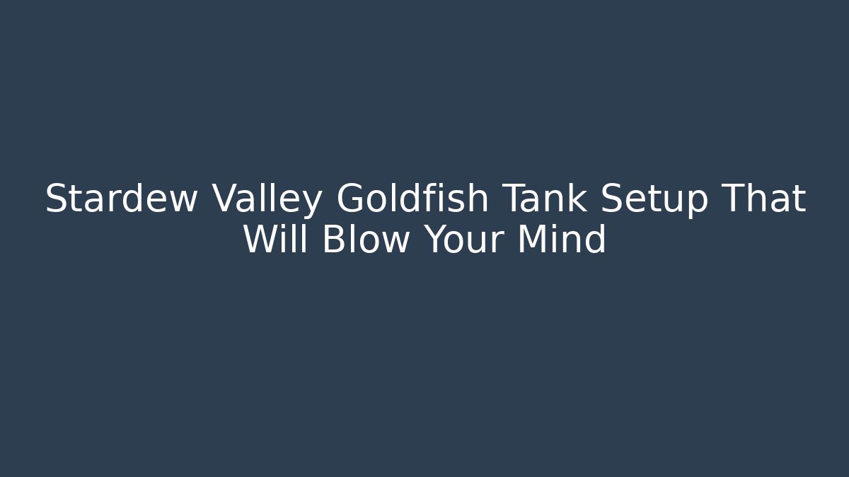 Stardew Valley Goldfish Tank Setup That Will Blow Your Mind