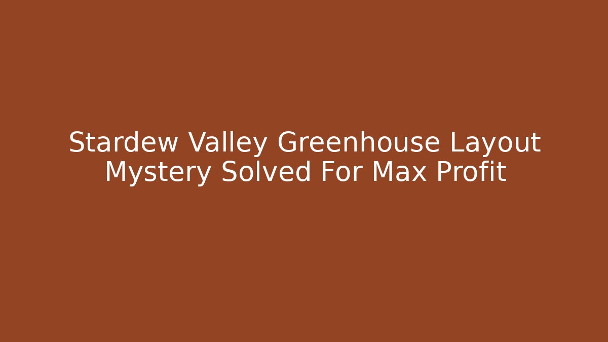 Stardew Valley Greenhouse Layout Mystery Solved For Max Profit