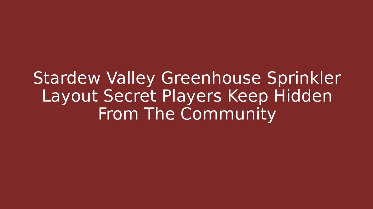 Stardew Valley Greenhouse Sprinkler Layout Secret Players Keep Hidden From The Community