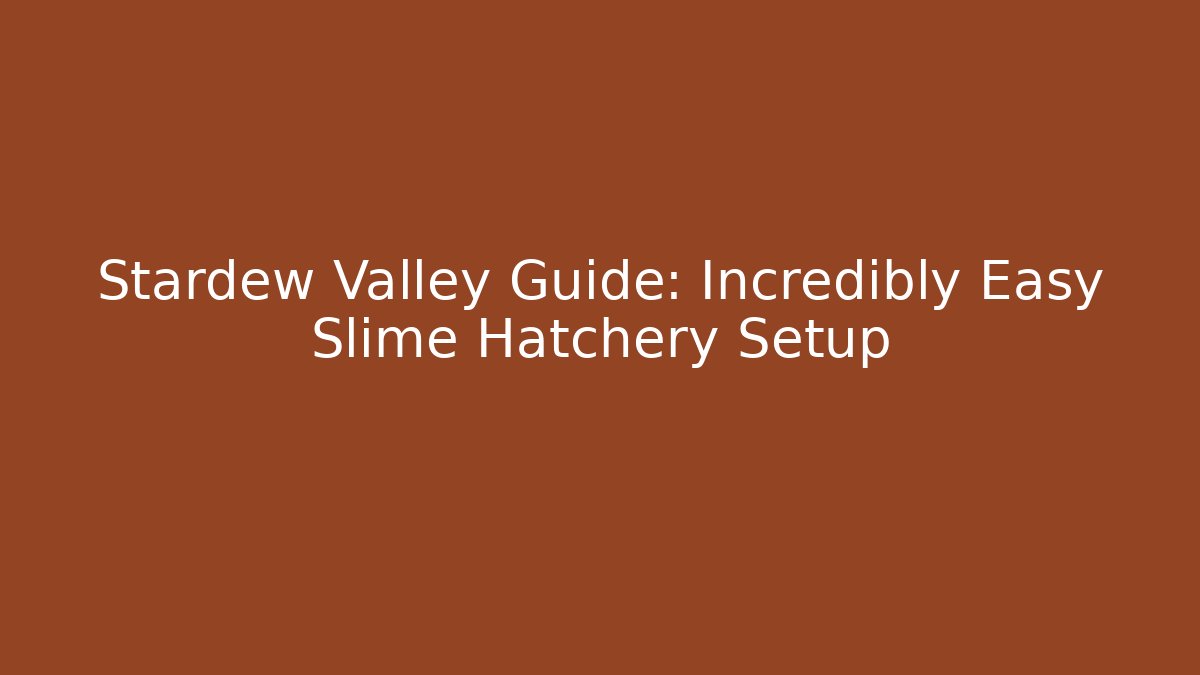Stardew Valley Guide: Incredibly Easy Slime Hatchery Setup