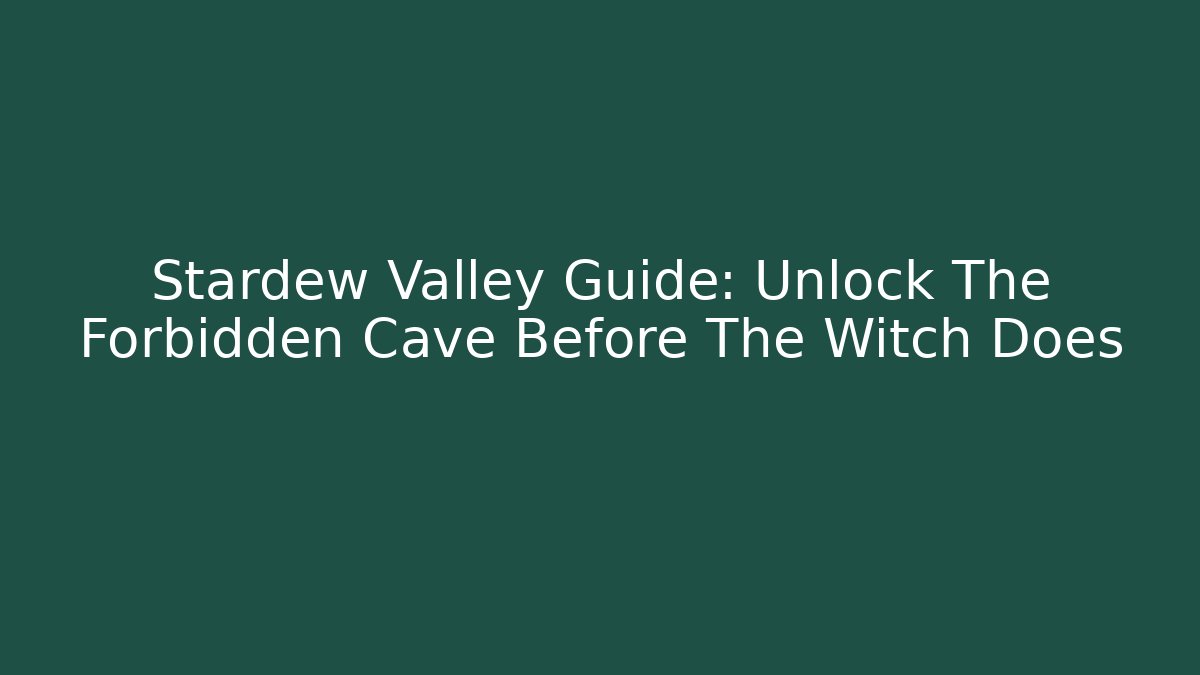 Stardew Valley Guide: Unlock The Forbidden Cave Before The Witch Does