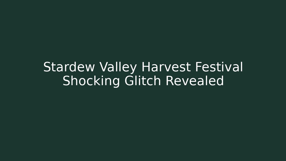 Stardew Valley Harvest Festival Shocking Glitch Revealed - Critter Realm