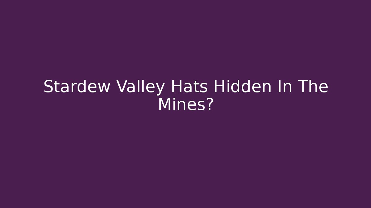 Stardew Valley Hats Hidden In The Mines?