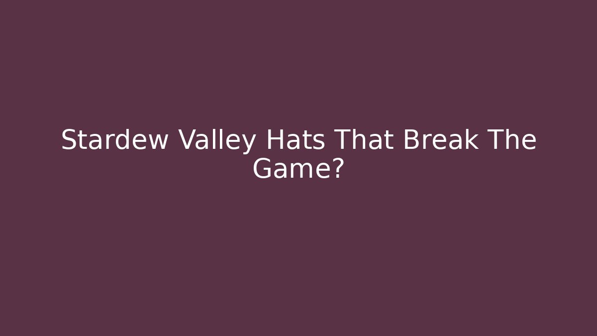 Stardew Valley Hats That Break The Game?