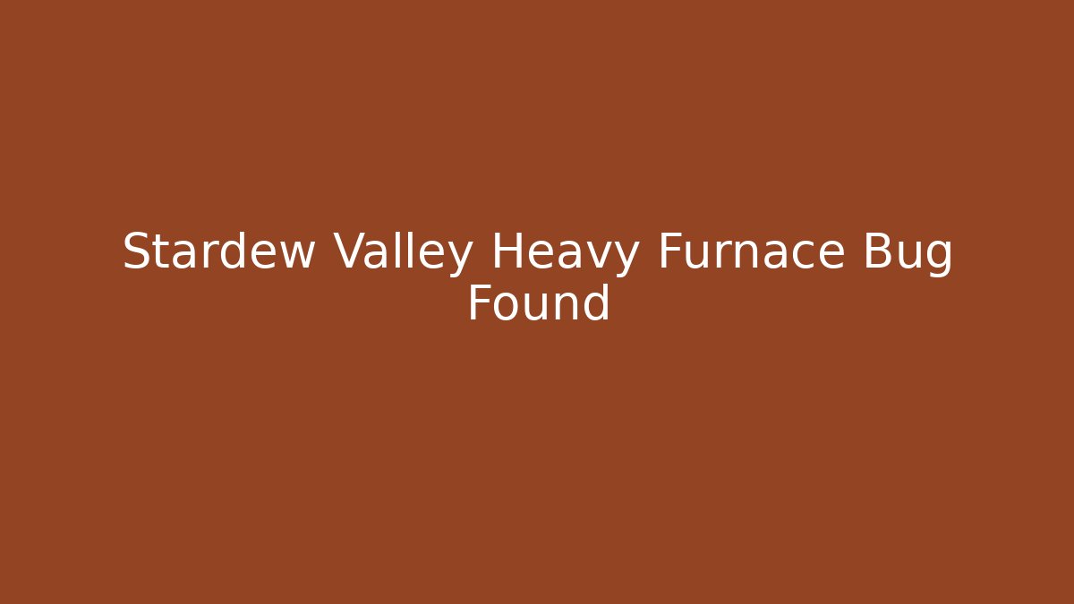 Stardew Valley Heavy Furnace Bug Found