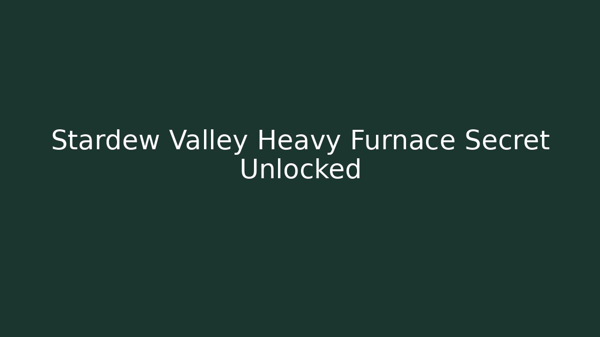 Stardew Valley Heavy Furnace Secret Unlocked