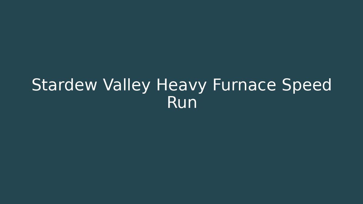Stardew Valley Heavy Furnace Speed Run