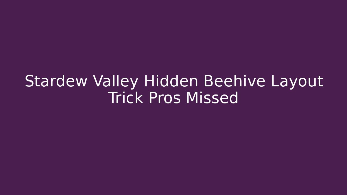 Stardew Valley Hidden Beehive Layout Trick Pros Missed