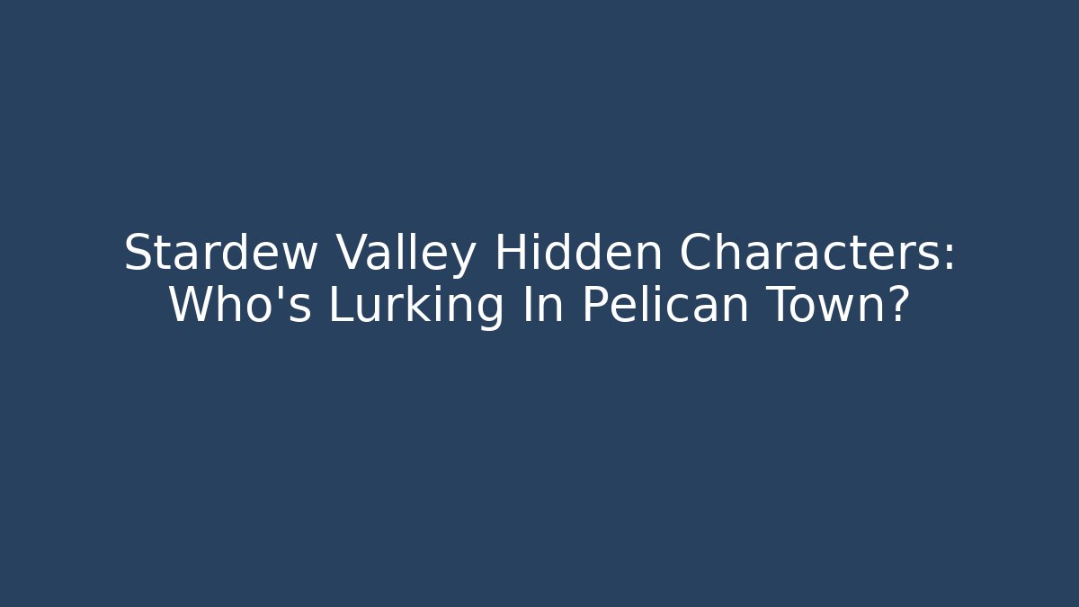 Stardew Valley Hidden Characters: Who's Lurking In Pelican Town?