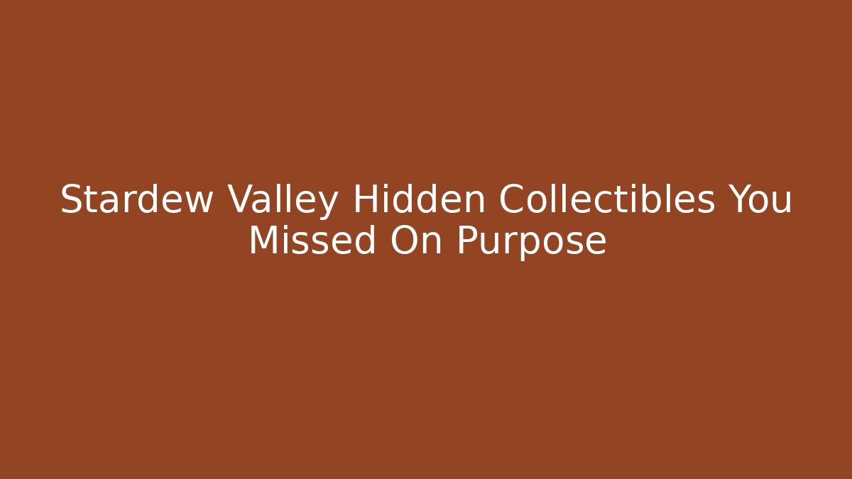 Stardew Valley Hidden Collectibles You Missed On Purpose