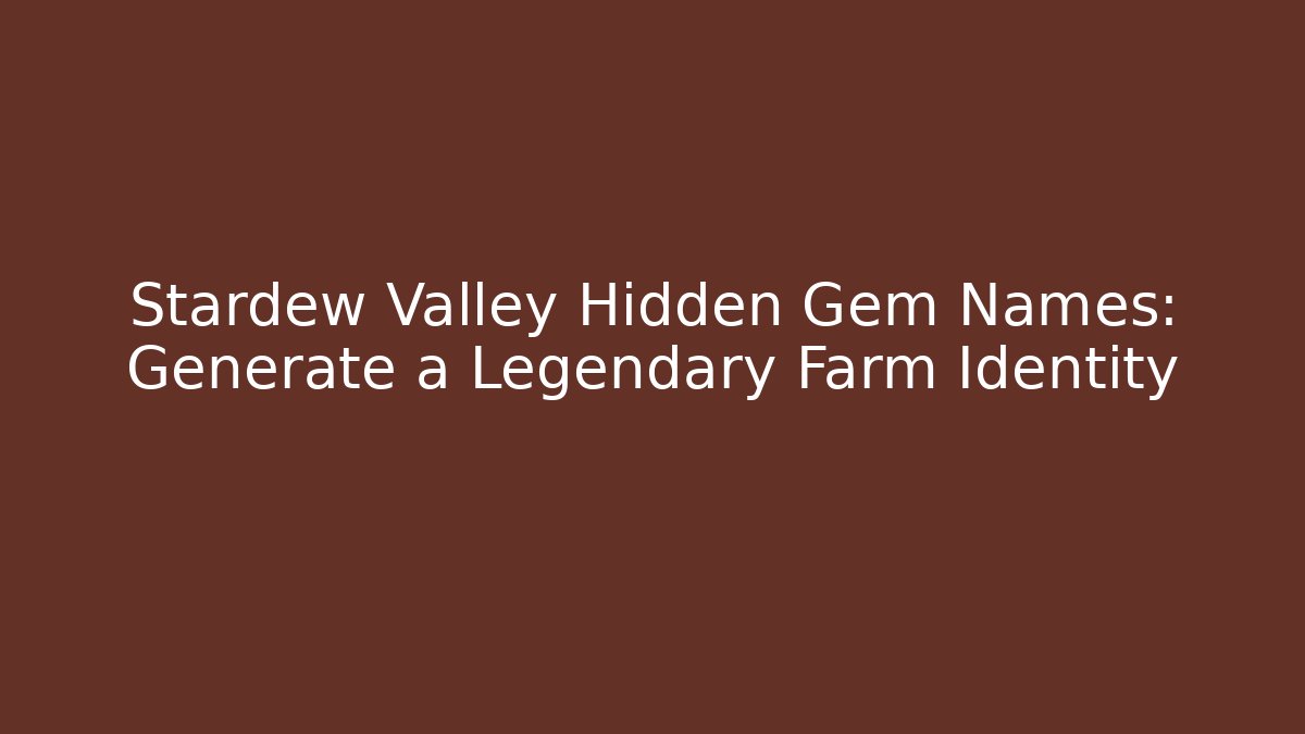 Stardew Valley Hidden Gem Names: Generate a Legendary Farm Identity