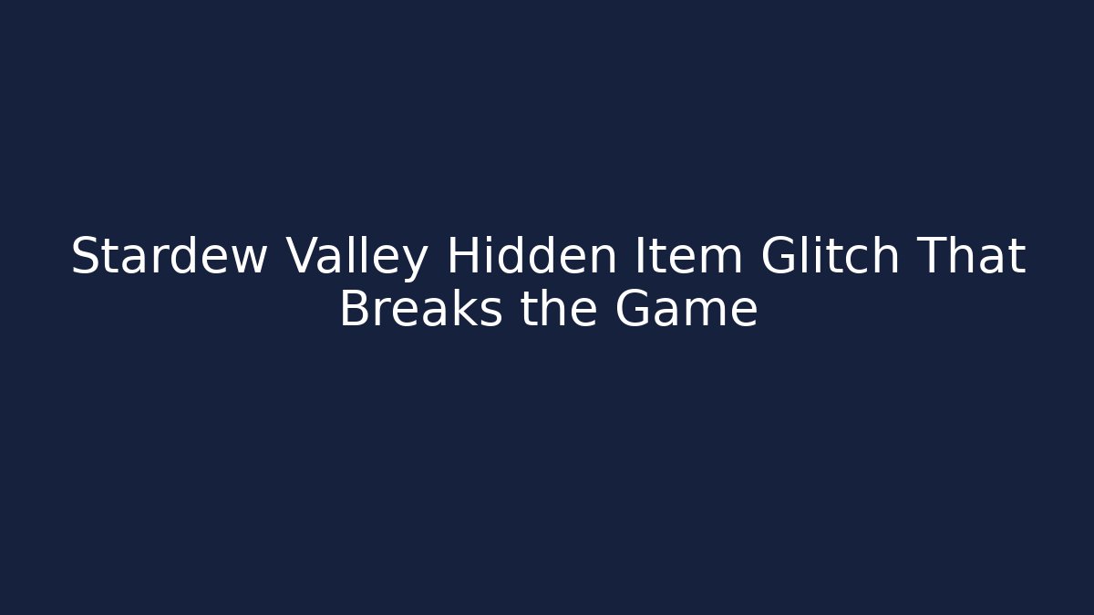 Stardew Valley Hidden Item Glitch That Breaks the Game