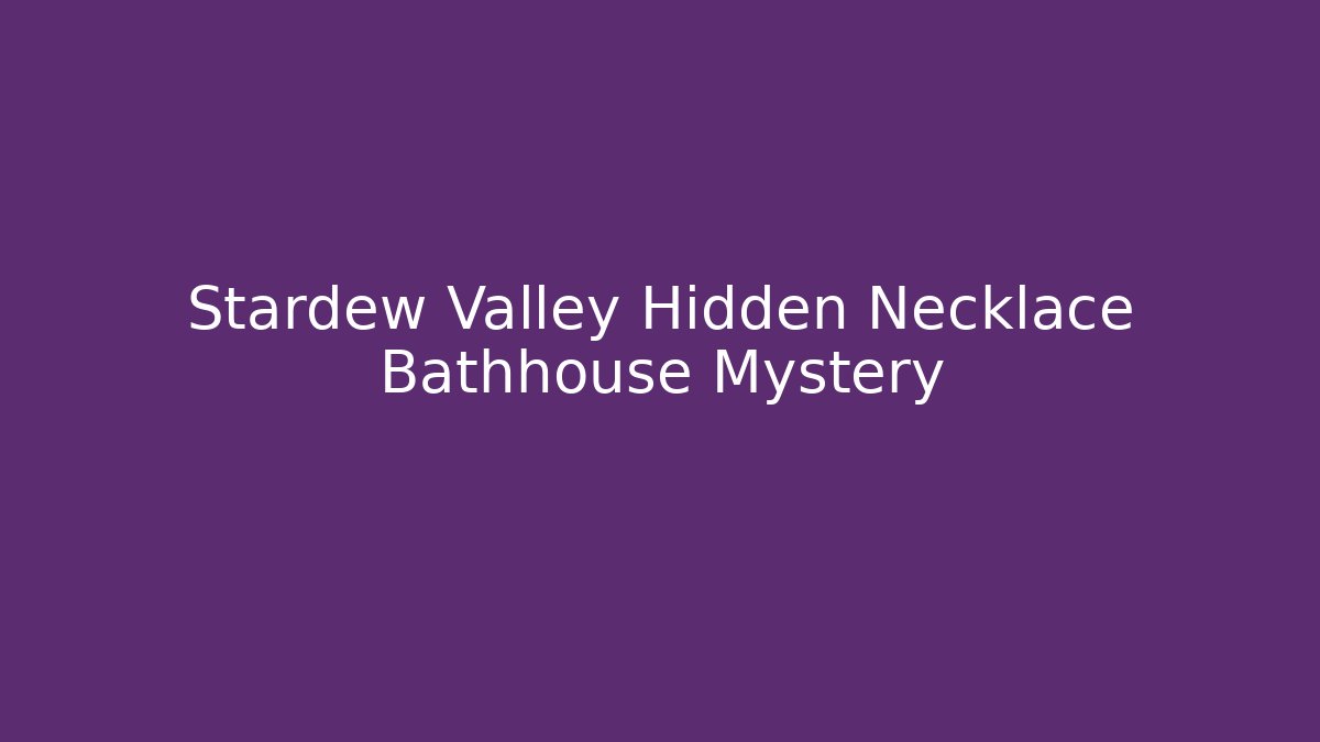 Stardew Valley Hidden Necklace Bathhouse Mystery - Critter Realm